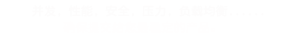 并發，性能，安全，壓力，負載均衡......確保提交給您最穩定的產品。